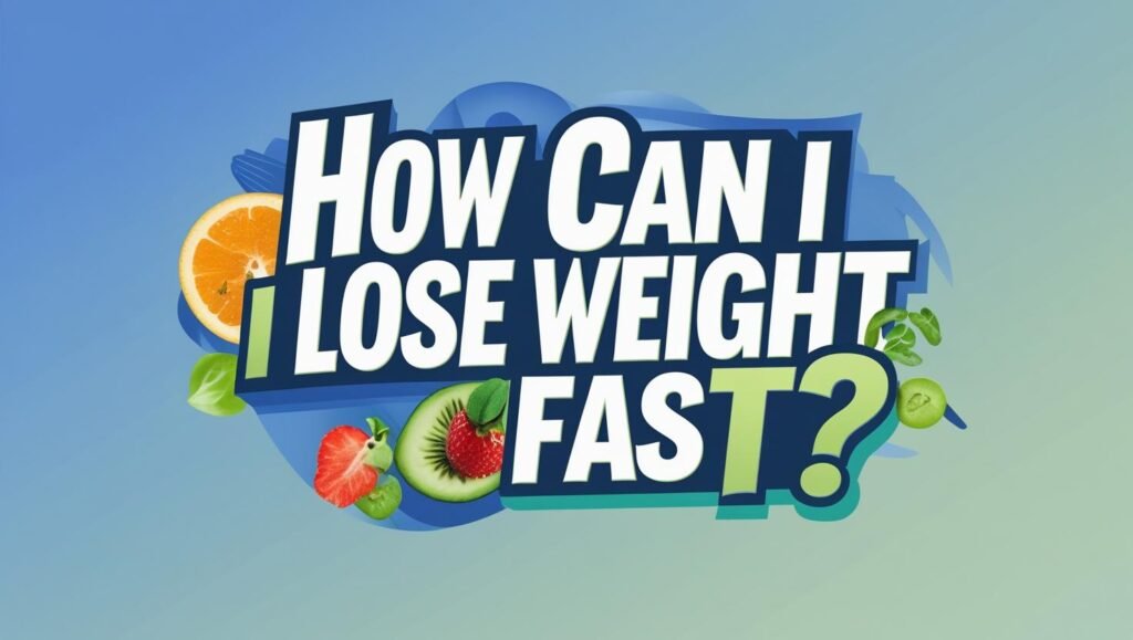 HOW CAN I LOSE WEIGHT FAST